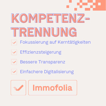 Kompetenztrenung. Fokussierung auf Kerntätigkeiten, Effizienzsteigerung, Bessere Transparenz, Einfachree Digitalisierung. Immofolia